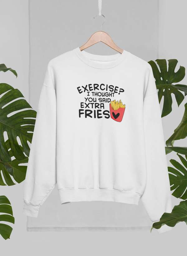 Exercise I Thought You Said Extra Fries Sweat Shirt