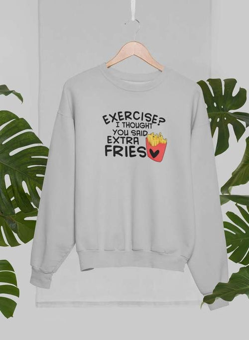 Exercise I Thought You Said Extra Fries Sweat Shirt