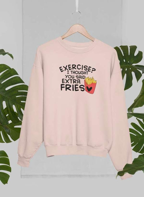 Exercise I Thought You Said Extra Fries Sweat Shirt