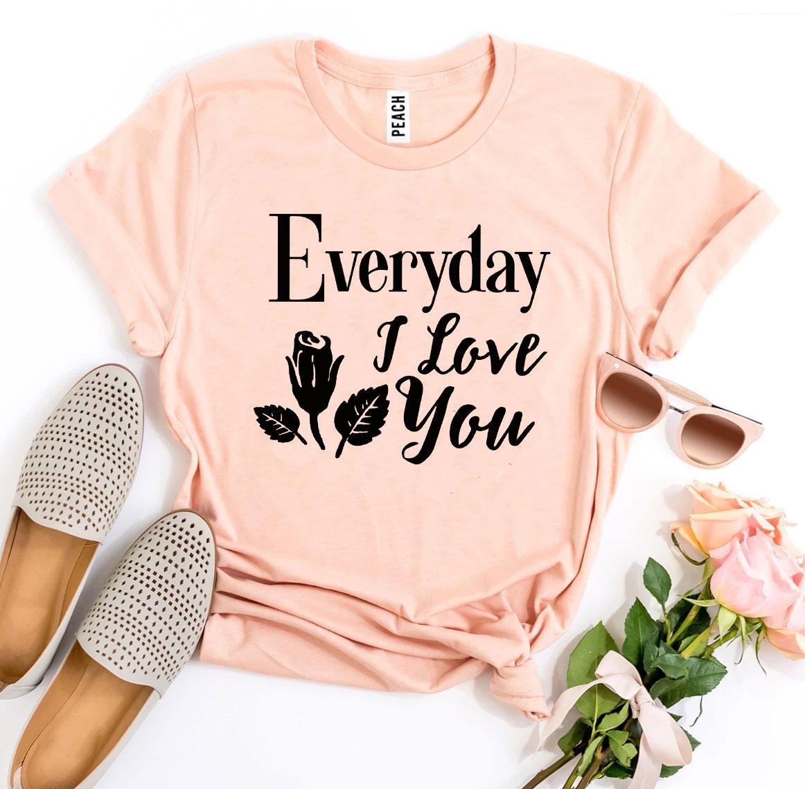 Everyday I Love You T-shirt