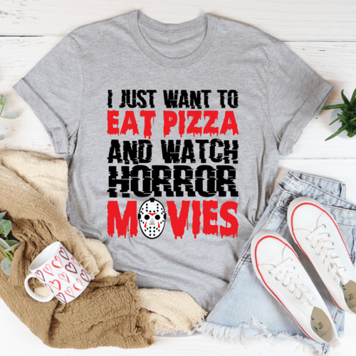 I Just Want To Eat Pizza And Watch Horror Movies Tee