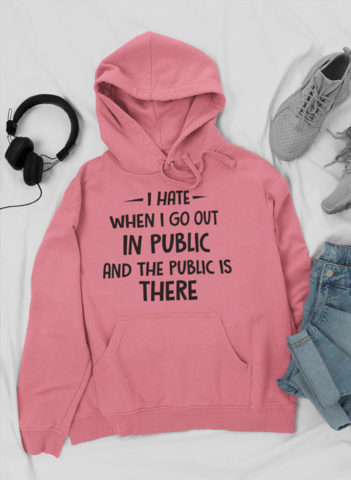 I Hate It When I Go Out In Public And The Public Is There Hoodie