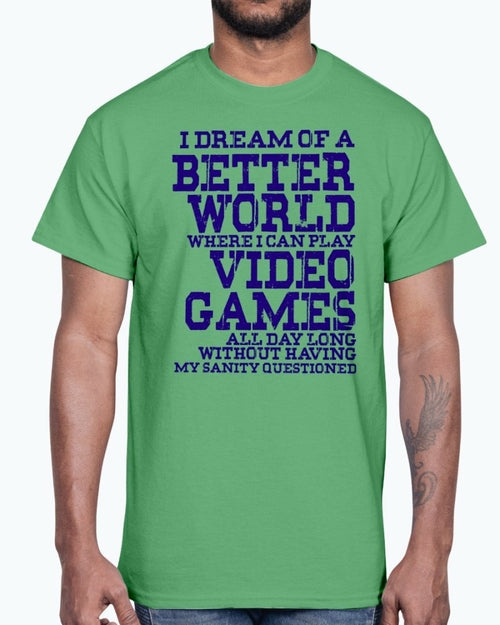 I dream of a better world where i can play video games - Hobbies -